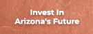 Invest in Arizona's Future